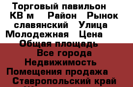 Торговый павильон 25 КВ м. › Район ­ Рынок славянский › Улица ­ Молодежная › Цена ­ 6 000 › Общая площадь ­ 25 - Все города Недвижимость » Помещения продажа   . Ставропольский край,Железноводск г.